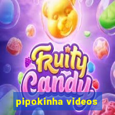 pipokinha videos